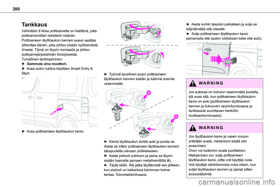 TOYOTA PROACE 2022  Omistajan Käsikirja (in Finnish) 200
Tankkaus
Vähintään 8 litraa polttoainetta on lisättävä, jotta polttoainemittari rekisteröi määrän.Polttoaineen täyttöaukon kannen avaus saattaa aiheuttaa äänen, joka johtuu sisään 