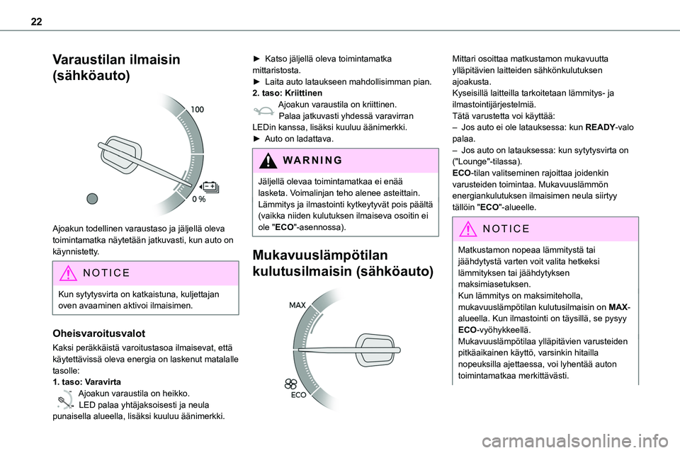 TOYOTA PROACE 2022 Omistajan Käsikirja (in Finnish) 22
Varaustilan ilmaisin
(sähköauto)
Ajoakun todellinen varaustaso ja jäljellä oleva toimintamatka näytetään jatkuvasti, kun auto on käynnistetty.
NOTIC E
Kun sytytysvirta on katkaistuna, k TOYOTA PROACE 2022 Omistajan Käsikirja (in Finnish) 22
Varaustilan ilmaisin
(sähköauto)
Ajoakun todellinen varaustaso ja jäljellä oleva toimintamatka näytetään jatkuvasti, kun auto on käynnistetty.
NOTIC E
Kun sytytysvirta on katkaistuna, k