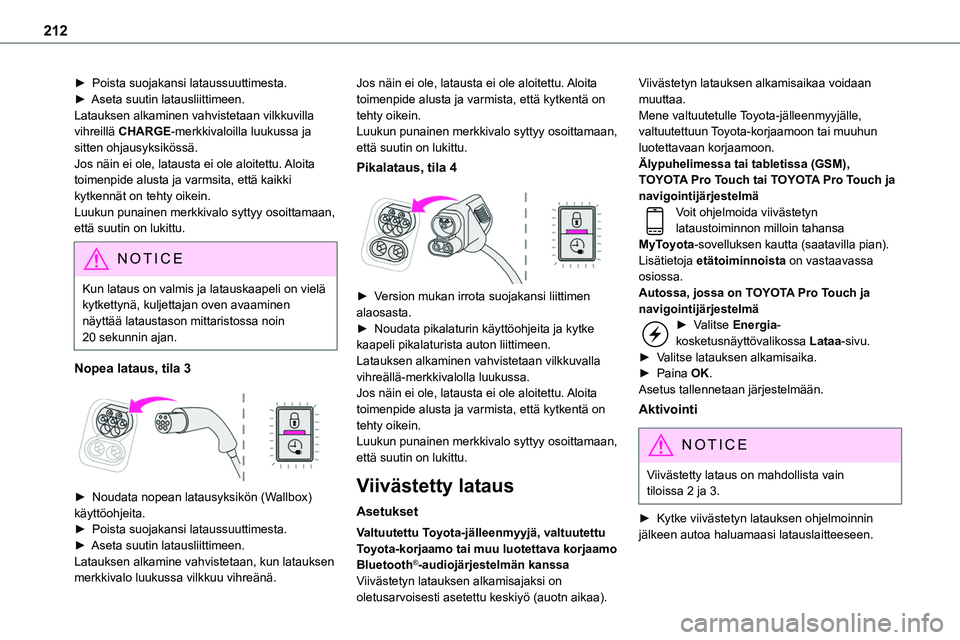 TOYOTA PROACE 2022  Omistajan Käsikirja (in Finnish) 212
►  Poista suojakansi lataussuuttimesta.►  Aseta suutin latausliittimeen.Latauksen alkaminen vahvistetaan vilkkuvilla vihreillä CHARGE-merkkivaloilla luukussa ja sitten ohjausyksik