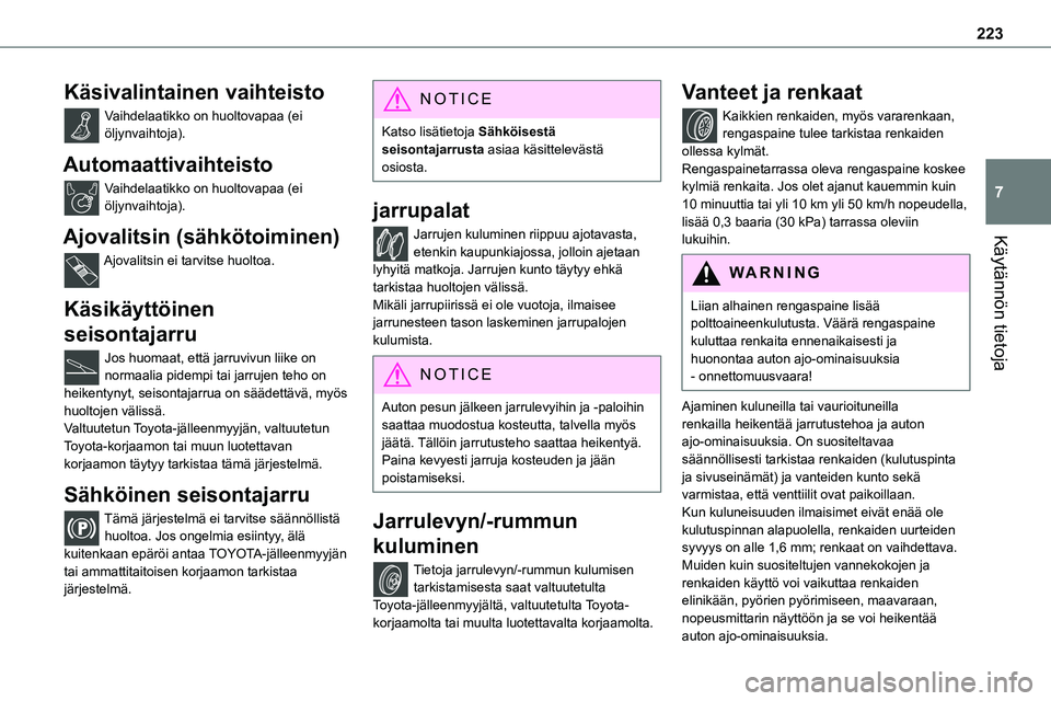 TOYOTA PROACE 2022  Omistajan Käsikirja (in Finnish) 223
Käytännön tietoja
7
Käsivalintainen vaihteisto
Vaihdelaatikko on huoltovapaa (ei öljynvaihtoja).
Automaattivaihteisto
Vaihdelaatikko on huoltovapaa (ei öljynvaihtoja).
Ajovalitsin (sähköto