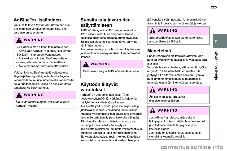 TOYOTA PROACE 2022  Omistajan Käsikirja (in Finnish) 225
Käytännön tietoja
7
AdBlue®:n lisääminen
On suositeltavaa täyttää AdBlue®:ta heti kun ensimmäinen varoitus annetaan siitä, että varataso on saavutettu.
WARNI NG
SCR-järjestelmän oik