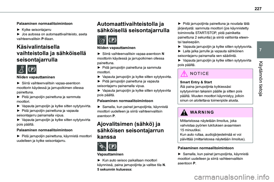 TOYOTA PROACE 2022  Omistajan Käsikirja (in Finnish) 227
Käytännön tietoja
7
Palaaminen normaalitoimintoon
►  Kytke seisontajarru►  Jos autossa on automaattivaihteisto, aseta vaihteenvalitsin P-tilaan.
Käsivalintaisella 
vaihteis