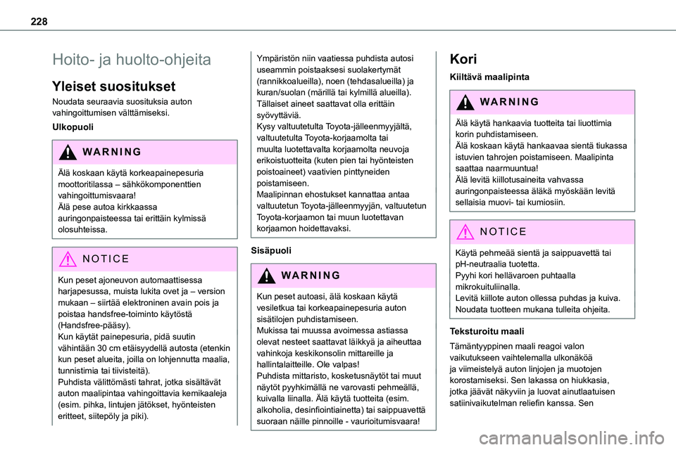 TOYOTA PROACE 2022  Omistajan Käsikirja (in Finnish) 228
Hoito- ja huolto-ohjeita
Yleiset suositukset
Noudata seuraavia suosituksia auton vahingoittumisen välttämiseksi.
Ulkopuoli
WARNI NG
Älä koskaan käytä korkeapainepesuria moottoritilassa – s