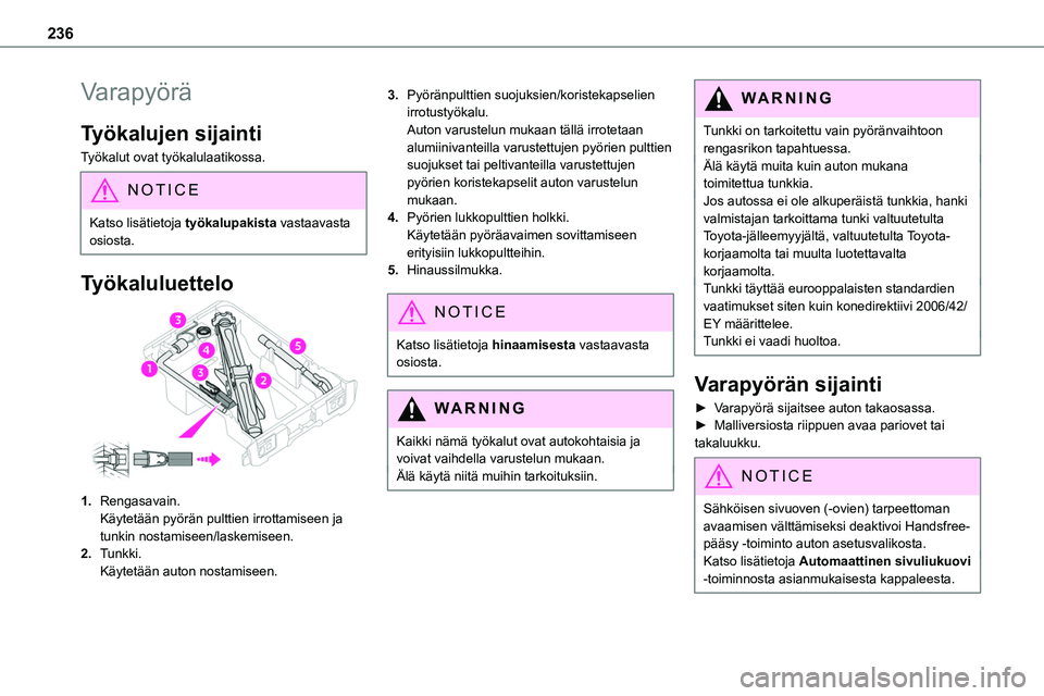 TOYOTA PROACE 2022 Omistajan Käsikirja (in Finnish) 236
Varapyörä
Työkalujen sijainti
Työkalut ovat työkalulaatikossa.
NOTIC E
Katso lisätietoja työkalupakista vastaavasta osiosta.
Työkaluluettelo
1.Rengasavain.Käytetään pyörän pulttien ir TOYOTA PROACE 2022 Omistajan Käsikirja (in Finnish) 236
Varapyörä
Työkalujen sijainti
Työkalut ovat työkalulaatikossa.
NOTIC E
Katso lisätietoja työkalupakista vastaavasta osiosta.
Työkaluluettelo
1.Rengasavain.Käytetään pyörän pulttien ir