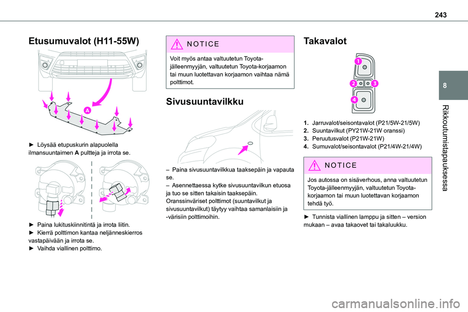 TOYOTA PROACE 2022  Omistajan Käsikirja (in Finnish) 243
Rikkoutumistapauksessa
8
Etusumuvalot (H11-55W) 
 
►  Löysää etupuskurin alapuolella ilmansuuntaimen A pultteja ja irrota se. 
 
►  Paina lukituskiinnitintä ja irrota lii