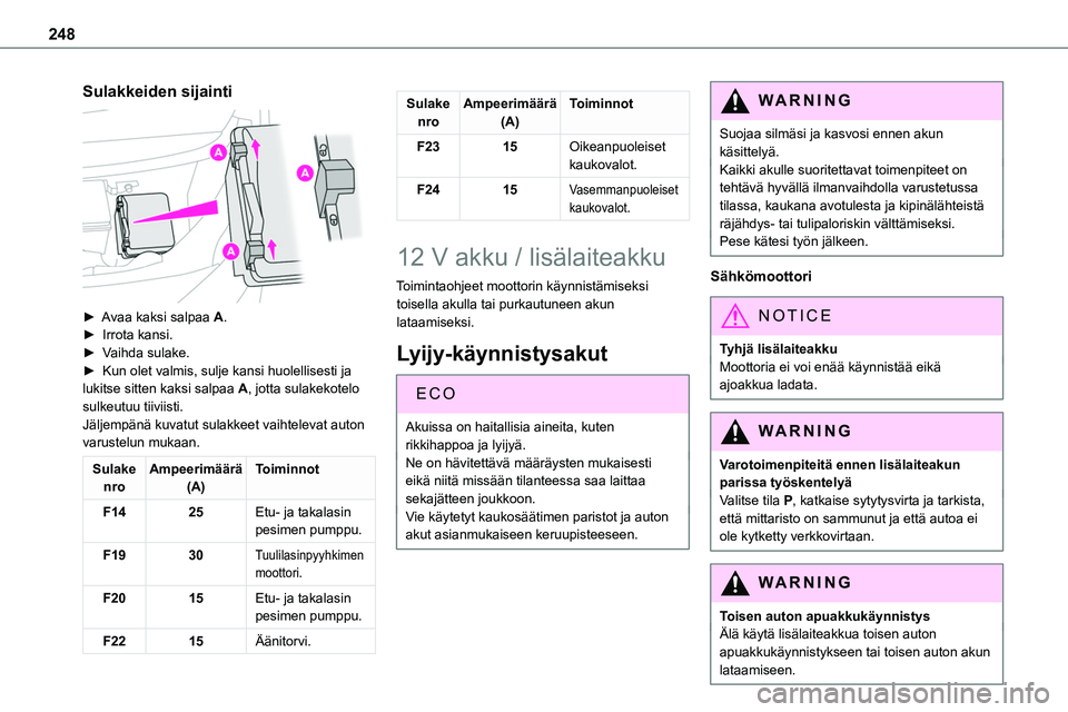 TOYOTA PROACE 2022  Omistajan Käsikirja (in Finnish) 248
Sulakkeiden sijainti 
 
►  Avaa kaksi salpaa A.►  Irrota kansi.►  Vaihda sulake.►  Kun olet valmis, sulje kansi huolellisesti ja lukitse sitten kaksi salpaa