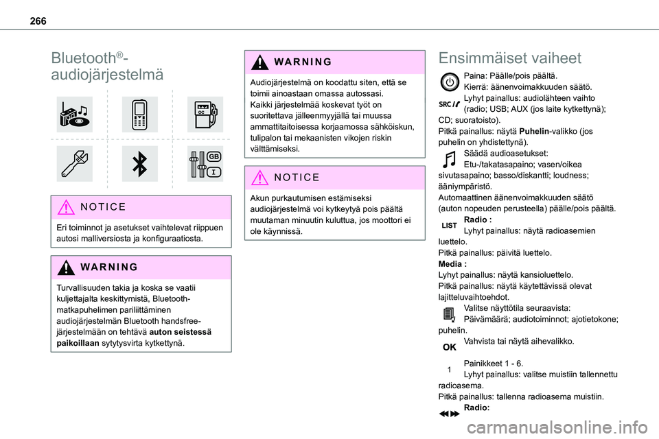 TOYOTA PROACE 2022  Omistajan Käsikirja (in Finnish) 266
Bluetooth®-
audiojärjestelmä 
 
NOTIC E
Eri toiminnot ja asetukset vaihtelevat riippuen autosi malliversiosta ja konfiguraatiosta.
WARNI NG
Turvallisuuden takia ja koska se vaatii kuljett