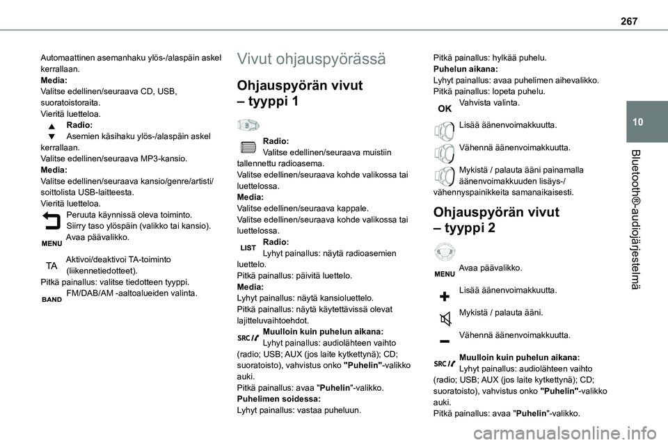 TOYOTA PROACE 2022  Omistajan Käsikirja (in Finnish) 267
Bluetooth®-audiojärjestelmä
10
Automaattinen asemanhaku ylös-/alaspäin askel kerrallaan.Media:Valitse edellinen/seuraava CD, USB, suoratoistoraita.Vieritä luetteloa.Radio:Asemien käsihaku y