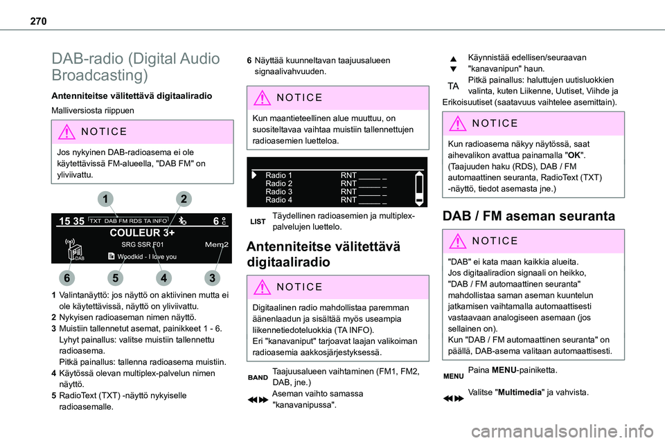 TOYOTA PROACE 2022  Omistajan Käsikirja (in Finnish) 270
DAB-radio  (Digital Audio 
Broadcasting)
Antenniteitse välitettävä digitaaliradio
Malliversiosta riippuen
NOTIC E
Jos nykyinen DAB-radioasema ei ole käytettävissä FM-alueella, "DAB FM