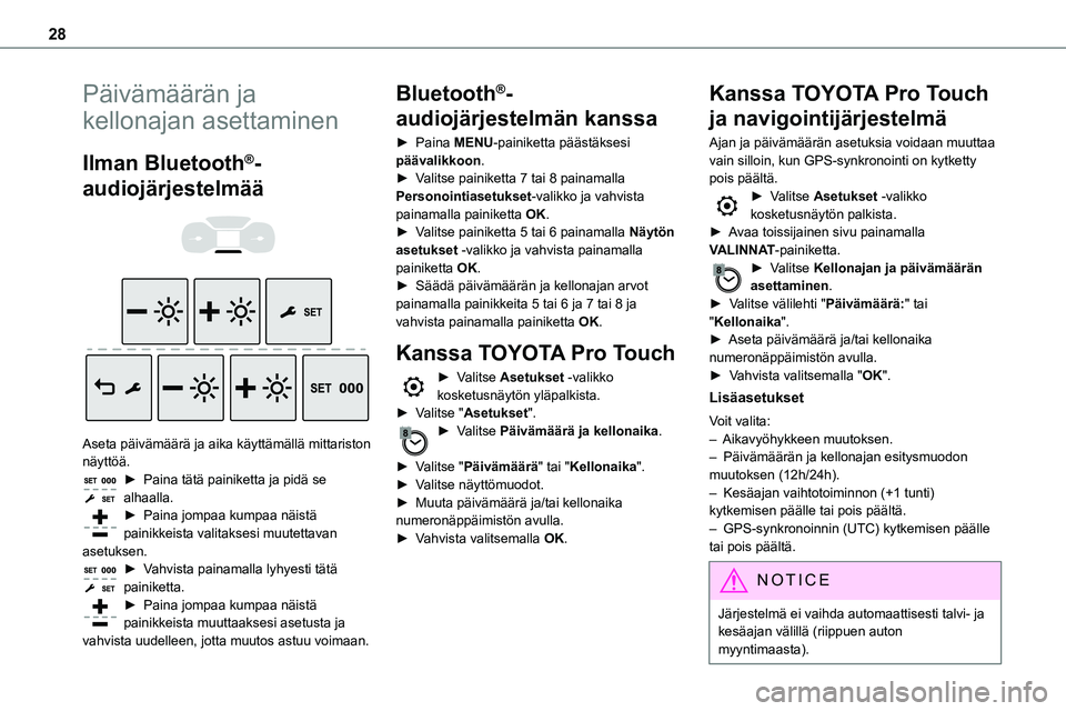 TOYOTA PROACE 2022 Omistajan Käsikirja (in Finnish) 28
Päivämäärän ja
kellonajan asettaminen
Ilman Bluetooth®-
audiojärjestelmää
Aseta päivämäärä ja aika käyttämällä mittaris\
ton näyttöä.► Paina tätä painiketta TOYOTA PROACE 2022 Omistajan Käsikirja (in Finnish) 28
Päivämäärän ja
kellonajan asettaminen
Ilman Bluetooth®-
audiojärjestelmää
Aseta päivämäärä ja aika käyttämällä mittaris\
ton näyttöä.► Paina tätä painiketta
