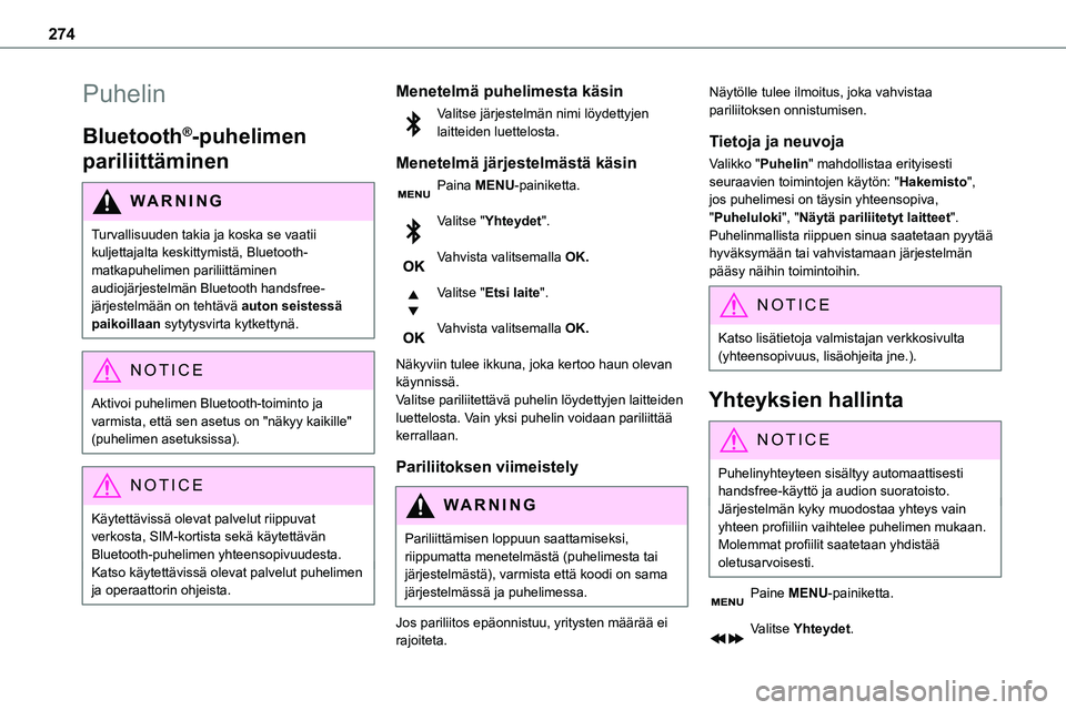 TOYOTA PROACE 2022  Omistajan Käsikirja (in Finnish) 274
Puhelin
Bluetooth®-puhelimen 
pariliittäminen
WARNI NG
Turvallisuuden takia ja koska se vaatii kuljettajalta keskittymistä, Bluetooth-matkapuhelimen pariliittäminen audiojärjestelmän Bluetoo