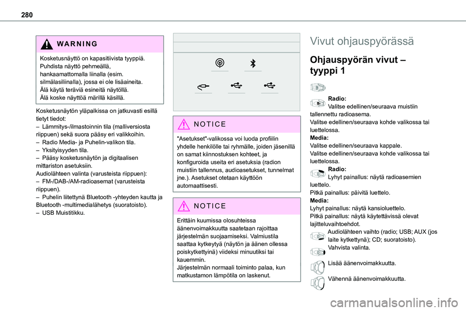 TOYOTA PROACE 2022  Omistajan Käsikirja (in Finnish) 280
WARNI NG
Kosketusnäyttö on kapasitiivista tyyppiä.Puhdista näyttö pehmeällä, hankaamattomalla liinalla (esim. silmälasiliinalla), jossa ei ole lisäaineita.Älä käytä teräviä esineit