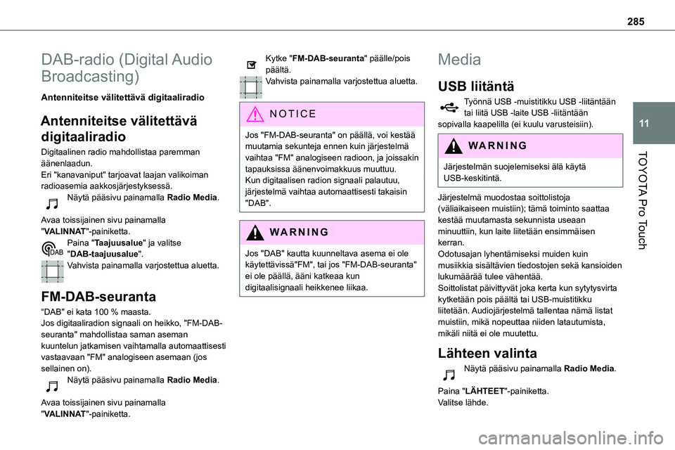 TOYOTA PROACE 2022 Omistajan Käsikirja (in Finnish) 285
TOYOTA Pro Touch
11
DAB-radio (Digital Audio
Broadcasting)
Antenniteitse välitettävä digitaaliradio
Antenniteitse välitettävä
digitaaliradio
Digitaalinen radio mahdollistaa paremman
ää TOYOTA PROACE 2022 Omistajan Käsikirja (in Finnish) 285
TOYOTA Pro Touch
11
DAB-radio (Digital Audio
Broadcasting)
Antenniteitse välitettävä digitaaliradio
Antenniteitse välitettävä
digitaaliradio
Digitaalinen radio mahdollistaa paremman
ää