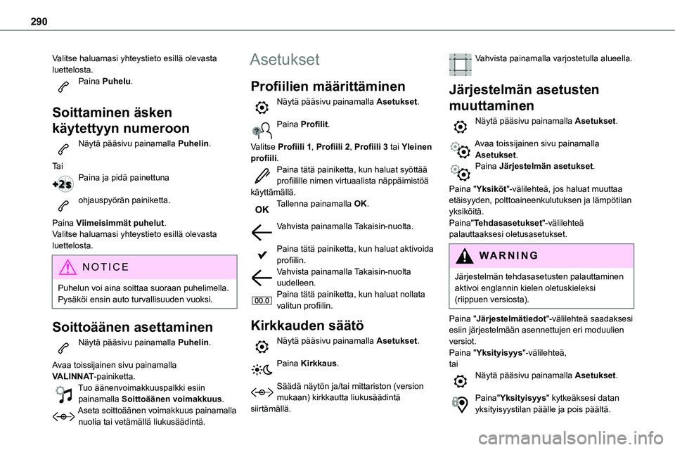 TOYOTA PROACE 2022 Omistajan Käsikirja (in Finnish) 290
Valitse haluamasi yhteystieto esillä olevasta luettelosta.Paina Puhelu.
Soittaminen äsken
käytettyyn numeroon
Näytä pääsivu painamalla Puhelin.
Ta iPaina ja pidä painettuna
ohjauspyör TOYOTA PROACE 2022 Omistajan Käsikirja (in Finnish) 290
Valitse haluamasi yhteystieto esillä olevasta luettelosta.Paina Puhelu.
Soittaminen äsken
käytettyyn numeroon
Näytä pääsivu painamalla Puhelin.
Ta iPaina ja pidä painettuna
ohjauspyör