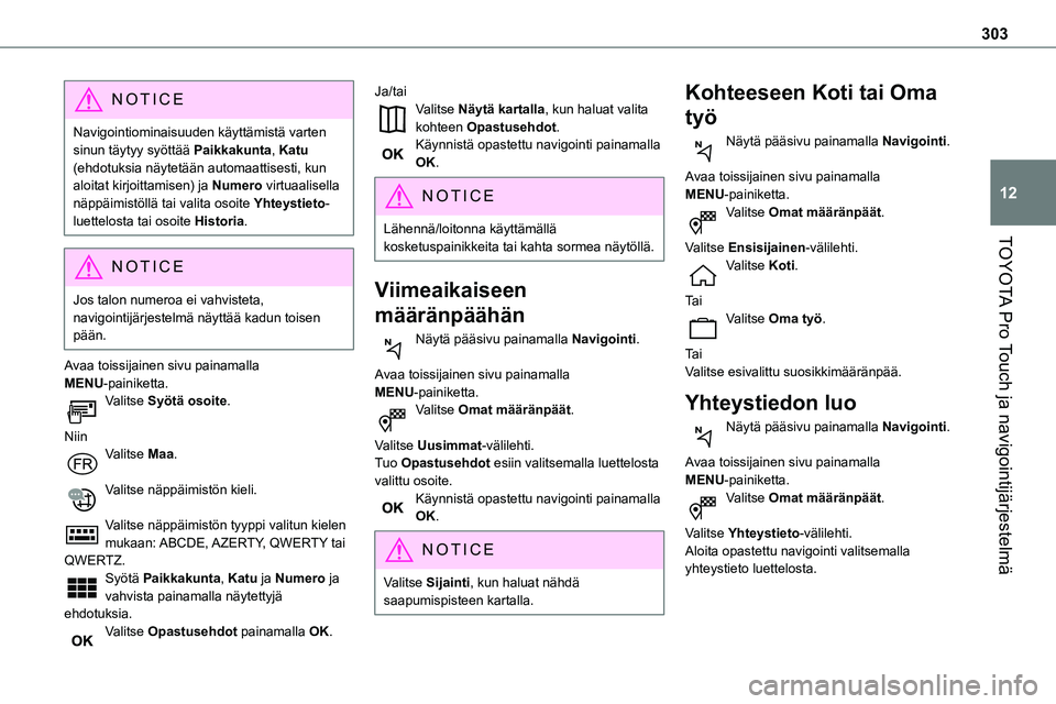 TOYOTA PROACE 2022 Omistajan Käsikirja (in Finnish) 303
TOYOTA Pro Touch ja navigointijärjestelmä
12
NOTIC E
Navigointiominaisuuden käyttämistä varten sinun täytyy syöttää Paikkakunta, Katu (ehdotuksia näytetään automaattisesti, kun aloitat TOYOTA PROACE 2022 Omistajan Käsikirja (in Finnish) 303
TOYOTA Pro Touch ja navigointijärjestelmä
12
NOTIC E
Navigointiominaisuuden käyttämistä varten sinun täytyy syöttää Paikkakunta, Katu (ehdotuksia näytetään automaattisesti, kun aloitat