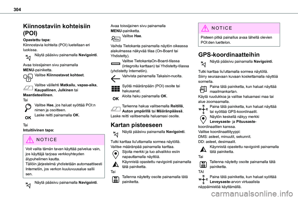 TOYOTA PROACE 2022 Omistajan Käsikirja (in Finnish) 304
Kiinnostaviin kohteisiin
(POI)
Opastettu tapa:Kiinnostavia kohteita (POI) luetellaan eri luokissa.Näytä pääsivu painamalla Navigointi.
Avaa toissijainen sivu painamalla
MENU-painiketta.Vali TOYOTA PROACE 2022 Omistajan Käsikirja (in Finnish) 304
Kiinnostaviin kohteisiin
(POI)
Opastettu tapa:Kiinnostavia kohteita (POI) luetellaan eri luokissa.Näytä pääsivu painamalla Navigointi.
Avaa toissijainen sivu painamalla
MENU-painiketta.Vali