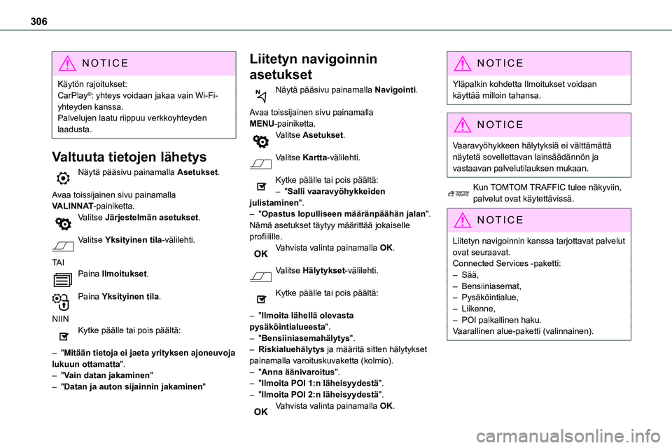 TOYOTA PROACE 2022 Omistajan Käsikirja (in Finnish) 306
NOTIC E
Käytön rajoitukset:CarPlay®: yhteys voidaan jakaa vain Wi-Fi-yhteyden kanssa.Palvelujen laatu riippuu verkkoyhteyden laadusta.
Valtuuta tietojen lähetys
Näytä pääsivu painamalla As TOYOTA PROACE 2022 Omistajan Käsikirja (in Finnish) 306
NOTIC E
Käytön rajoitukset:CarPlay®: yhteys voidaan jakaa vain Wi-Fi-yhteyden kanssa.Palvelujen laatu riippuu verkkoyhteyden laadusta.
Valtuuta tietojen lähetys
Näytä pääsivu painamalla As