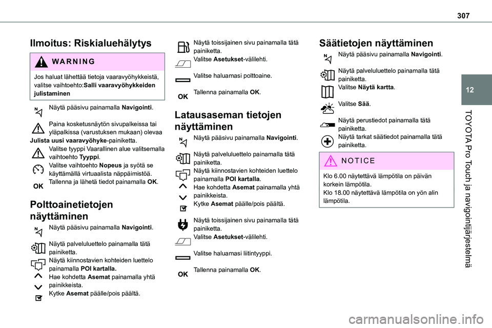 TOYOTA PROACE 2022 Omistajan Käsikirja (in Finnish) 307
TOYOTA Pro Touch ja navigointijärjestelmä
12
Ilmoitus: Riskialuehälytys
WARNI NG
Jos haluat lähettää tietoja vaaravyöhykkeistä, valitse vaihtoehto:Salli vaaravyöhykkeiden julistaminen
Nä TOYOTA PROACE 2022 Omistajan Käsikirja (in Finnish) 307
TOYOTA Pro Touch ja navigointijärjestelmä
12
Ilmoitus: Riskialuehälytys
WARNI NG
Jos haluat lähettää tietoja vaaravyöhykkeistä, valitse vaihtoehto:Salli vaaravyöhykkeiden julistaminen
Nä