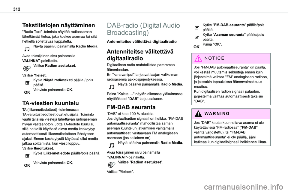 TOYOTA PROACE 2022 Omistajan Käsikirja (in Finnish) 312
Tekstitietojen näyttäminen
"Radio Text" -toiminto näyttää radioaseman lähettämää tietoa, joka koskee asemaa tai sillä hetkellä soitettavaa kappaletta.Näytä pääsivu painamall TOYOTA PROACE 2022 Omistajan Käsikirja (in Finnish) 312
Tekstitietojen näyttäminen
"Radio Text" -toiminto näyttää radioaseman lähettämää tietoa, joka koskee asemaa tai sillä hetkellä soitettavaa kappaletta.Näytä pääsivu painamall