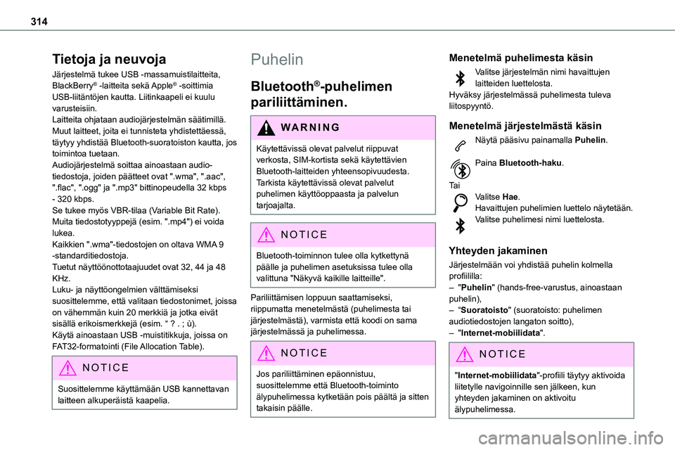TOYOTA PROACE 2022 Omistajan Käsikirja (in Finnish) 314
Tietoja ja neuvoja
Järjestelmä tukee USB -massamuistilaitteita, BlackBerry® -laitteita sekä Apple® -soittimia USB-liitäntöjen kautta. Liitinkaapeli ei kuulu varusteisiin.Laitteita ohjataan TOYOTA PROACE 2022 Omistajan Käsikirja (in Finnish) 314
Tietoja ja neuvoja
Järjestelmä tukee USB -massamuistilaitteita, BlackBerry® -laitteita sekä Apple® -soittimia USB-liitäntöjen kautta. Liitinkaapeli ei kuulu varusteisiin.Laitteita ohjataan