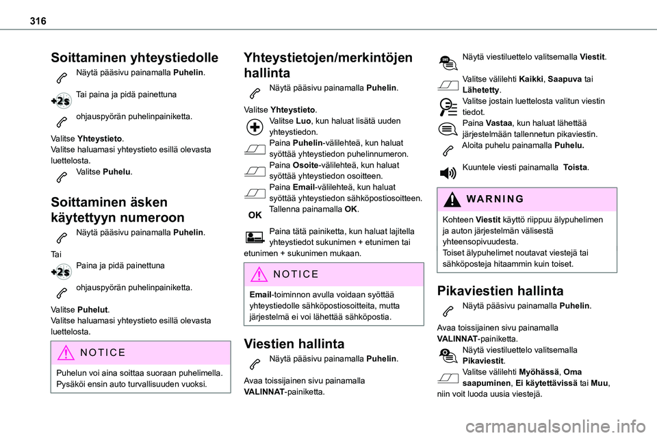 TOYOTA PROACE 2022 Omistajan Käsikirja (in Finnish) 316
Soittaminen yhteystiedolle
Näytä pääsivu painamalla Puhelin.
Tai paina ja pidä painettuna
ohjauspyörän puhelinpainiketta.
Valitse Yhteystieto.Valitse haluamasi yhteystieto esillä olevas TOYOTA PROACE 2022 Omistajan Käsikirja (in Finnish) 316
Soittaminen yhteystiedolle
Näytä pääsivu painamalla Puhelin.
Tai paina ja pidä painettuna
ohjauspyörän puhelinpainiketta.
Valitse Yhteystieto.Valitse haluamasi yhteystieto esillä olevas
