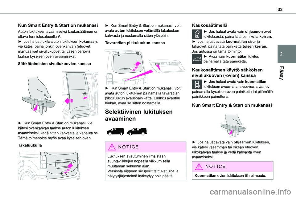 TOYOTA PROACE 2022 Omistajan Käsikirja (in Finnish) 33
Pääsy
2
Kun Smart Entry & Start on mukanasi
Auton lukituksen avaamiseksi kaukosäätimen on oltava tunnistusalueella A.► Jos haluat lukita auton lukituksen kokonaan, vie kätesi pa TOYOTA PROACE 2022 Omistajan Käsikirja (in Finnish) 33
Pääsy
2
Kun Smart Entry & Start on mukanasi
Auton lukituksen avaamiseksi kaukosäätimen on oltava tunnistusalueella A.► Jos haluat lukita auton lukituksen kokonaan, vie kätesi pa