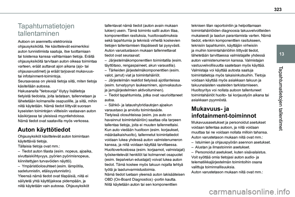 TOYOTA PROACE 2022 Omistajan Käsikirja (in Finnish) 323
Tapahtumatietojen tallentimet
13
Tapahtumatietojen
tallentaminen
Autoon on asennettu elektronisia ohjausyksiköitä. Ne käsittelevät esimerkiksi auton tunnistimista saatuja, itse tuottamiaan ta TOYOTA PROACE 2022 Omistajan Käsikirja (in Finnish) 323
Tapahtumatietojen tallentimet
13
Tapahtumatietojen
tallentaminen
Autoon on asennettu elektronisia ohjausyksiköitä. Ne käsittelevät esimerkiksi auton tunnistimista saatuja, itse tuottamiaan ta