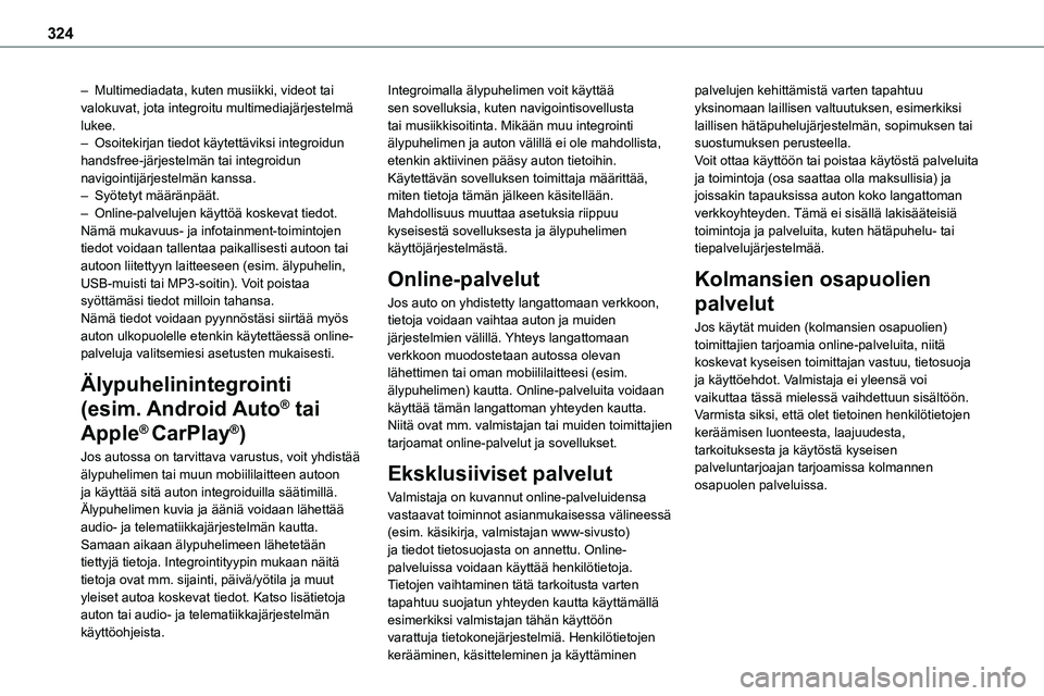 TOYOTA PROACE 2022 Omistajan Käsikirja (in Finnish) 324
– Multimediadata, kuten musiikki, videot tai valokuvat, jota integroitu multimediajärjestelmä lukee. – Osoitekirjan tiedot käytettäviksi integroidun handsfree-järjestelmän tai integroidu TOYOTA PROACE 2022 Omistajan Käsikirja (in Finnish) 324
– Multimediadata, kuten musiikki, videot tai valokuvat, jota integroitu multimediajärjestelmä lukee. – Osoitekirjan tiedot käytettäviksi integroidun handsfree-järjestelmän tai integroidu