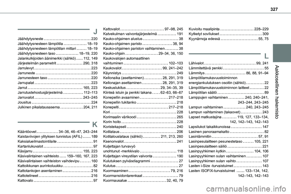 TOYOTA PROACE 2022 Omistajan Käsikirja (in Finnish) 327
Aakkosellinen hakemisto
J
Jäähdytysneste 220Jäähdytysnesteen lämpötila 18–19Jäähdytysnesteen lämpötilan mittari 18–19Jäähdytysnesteen taso 18–19, 220Jalankulkijoiden ää TOYOTA PROACE 2022 Omistajan Käsikirja (in Finnish) 327
Aakkosellinen hakemisto
J
Jäähdytysneste 220Jäähdytysnesteen lämpötila 18–19Jäähdytysnesteen lämpötilan mittari 18–19Jäähdytysnesteen taso 18–19, 220Jalankulkijoiden ää