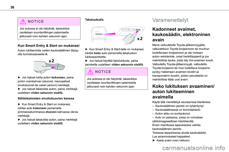 TOYOTA PROACE 2022 Omistajan Käsikirja (in Finnish) 36
NOTIC E
Jos autossa ei ole hälytintä, takalukitus osoitetaan suuntavilkkujen palamisella jatkuvasti noin kahden sekunnin ajan.
Kun Smart Entry & Start on mukanasi
Auton lukitsemista varten kaukos TOYOTA PROACE 2022 Omistajan Käsikirja (in Finnish) 36
NOTIC E
Jos autossa ei ole hälytintä, takalukitus osoitetaan suuntavilkkujen palamisella jatkuvasti noin kahden sekunnin ajan.
Kun Smart Entry & Start on mukanasi
Auton lukitsemista varten kaukos