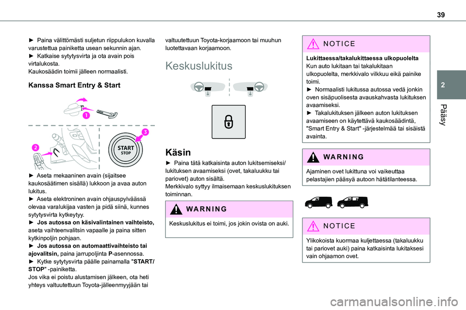 TOYOTA PROACE 2022 Omistajan Käsikirja (in Finnish) 39
Pääsy
2
► Paina välittömästi suljetun riippulukon kuvalla varustettua painiketta usean sekunnin ajan.► Katkaise sytytysvirta ja ota avain pois virtalukosta.Kauk TOYOTA PROACE 2022 Omistajan Käsikirja (in Finnish) 39
Pääsy
2
► Paina välittömästi suljetun riippulukon kuvalla varustettua painiketta usean sekunnin ajan.► Katkaise sytytysvirta ja ota avain pois virtalukosta.Kauk