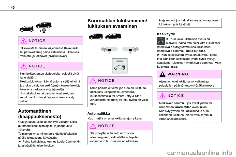 TOYOTA PROACE 2022 Omistajan Käsikirja (in Finnish) 40
NOTIC E
Ylikokoista kuormaa kuljettaessa (takaluukku tai pariovet auki) paina katkaisinta lukitaksesi vain etu- ja takaovet (sivuliukuovet)
NOTIC E
Kun lukitset auton sisäpuolelta, ovipeilit e TOYOTA PROACE 2022 Omistajan Käsikirja (in Finnish) 40
NOTIC E
Ylikokoista kuormaa kuljettaessa (takaluukku tai pariovet auki) paina katkaisinta lukitaksesi vain etu- ja takaovet (sivuliukuovet)
NOTIC E
Kun lukitset auton sisäpuolelta, ovipeilit e