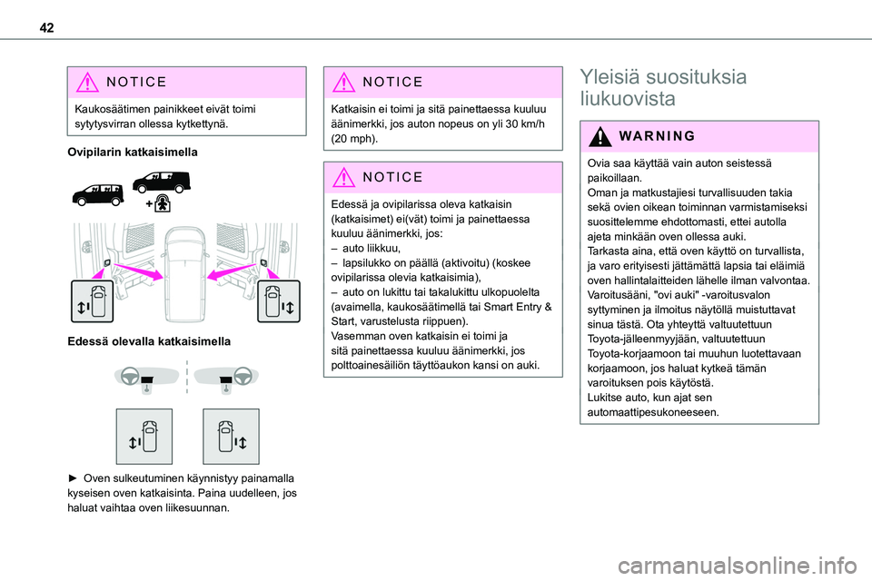 TOYOTA PROACE 2022 Omistajan Käsikirja (in Finnish) 42
NOTIC E
Kaukosäätimen painikkeet eivät toimi sytytysvirran ollessa kytkettynä.
Ovipilarin katkaisimella
Edessä olevalla katkaisimella
► Oven sulkeutuminen käynnistyy pa TOYOTA PROACE 2022 Omistajan Käsikirja (in Finnish) 42
NOTIC E
Kaukosäätimen painikkeet eivät toimi sytytysvirran ollessa kytkettynä.
Ovipilarin katkaisimella
Edessä olevalla katkaisimella
► Oven sulkeutuminen käynnistyy pa