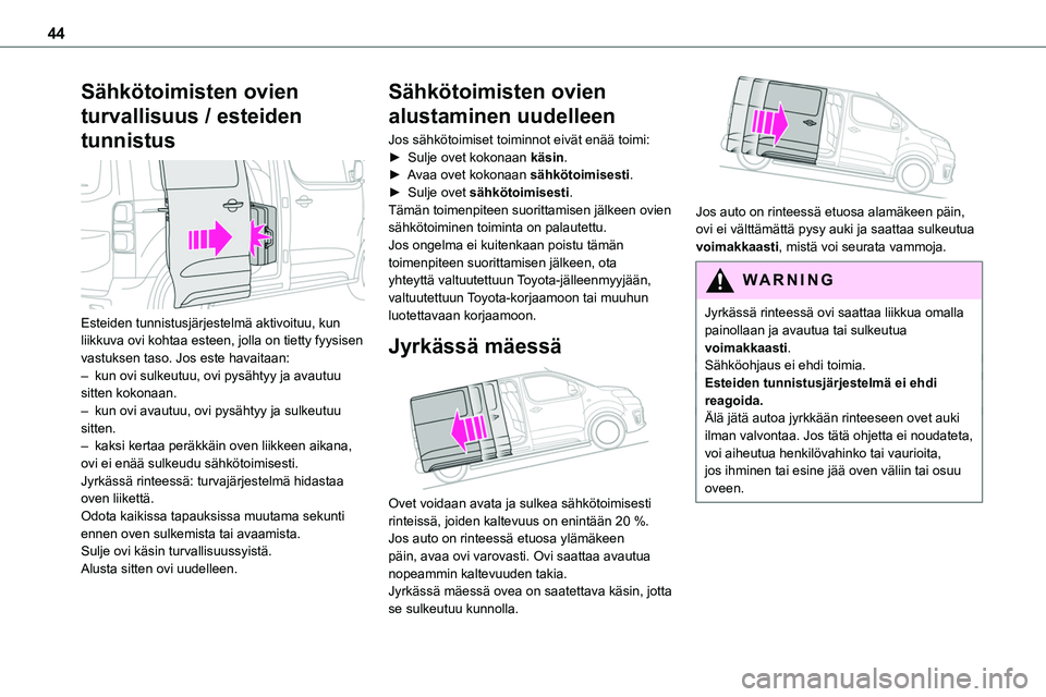 TOYOTA PROACE 2022 Omistajan Käsikirja (in Finnish) 44
Sähkötoimisten ovien
turvallisuus / esteiden
tunnistus
Esteiden tunnistusjärjestelmä aktivoituu, kun liikkuva ovi kohtaa esteen, jolla on tietty fyysisen vastuksen taso. Jos este havaitaan TOYOTA PROACE 2022 Omistajan Käsikirja (in Finnish) 44
Sähkötoimisten ovien
turvallisuus / esteiden
tunnistus
Esteiden tunnistusjärjestelmä aktivoituu, kun liikkuva ovi kohtaa esteen, jolla on tietty fyysisen vastuksen taso. Jos este havaitaan