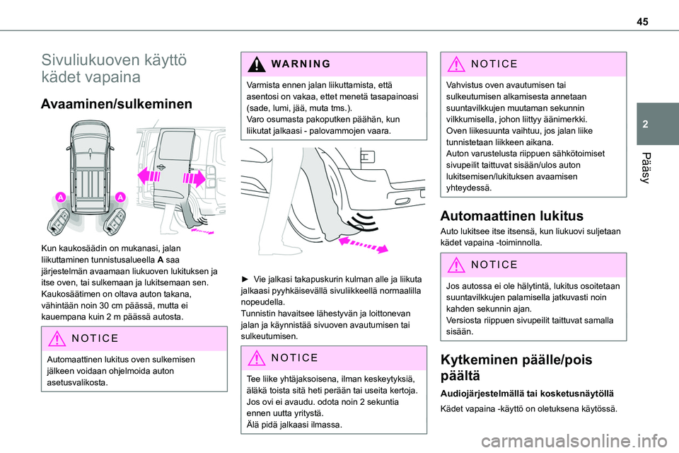 TOYOTA PROACE 2022 Omistajan Käsikirja (in Finnish) 45
Pääsy
2
Sivuliukuoven käyttö
kädet vapaina
Avaaminen/sulkeminen
Kun kaukosäädin on mukanasi, jalan liikuttaminen tunnistusalueella A saa järjestelmän avaamaan liukuoven lukituksen ja i TOYOTA PROACE 2022 Omistajan Käsikirja (in Finnish) 45
Pääsy
2
Sivuliukuoven käyttö
kädet vapaina
Avaaminen/sulkeminen
Kun kaukosäädin on mukanasi, jalan liikuttaminen tunnistusalueella A saa järjestelmän avaamaan liukuoven lukituksen ja i