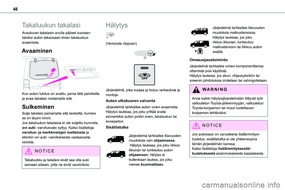 TOYOTA PROACE 2022 Omistajan Käsikirja (in Finnish) 48
Takaluukun takalasi
Avautuvan takalasin avulla pääset suoraan käsiksi auton takaosaan ilman takaluukun avaamista.
Avaaminen
Kun auton lukitus on avattu, paina tätä painiketta ja avaa takala TOYOTA PROACE 2022 Omistajan Käsikirja (in Finnish) 48
Takaluukun takalasi
Avautuvan takalasin avulla pääset suoraan käsiksi auton takaosaan ilman takaluukun avaamista.
Avaaminen
Kun auton lukitus on avattu, paina tätä painiketta ja avaa takala