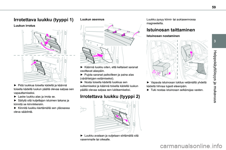 TOYOTA PROACE 2022 Omistajan Käsikirja (in Finnish) 59
Helppokäyttöisyys ja mukavuus
3
Irrotettava luukku (tyyppi 1)
Luukun irrotus
► Pidä luukkua toisella kädellä ja käännä toisella kädellä luukun päällä olevaa salpaa TOYOTA PROACE 2022 Omistajan Käsikirja (in Finnish) 59
Helppokäyttöisyys ja mukavuus
3
Irrotettava luukku (tyyppi 1)
Luukun irrotus
► Pidä luukkua toisella kädellä ja käännä toisella kädellä luukun päällä olevaa salpaa