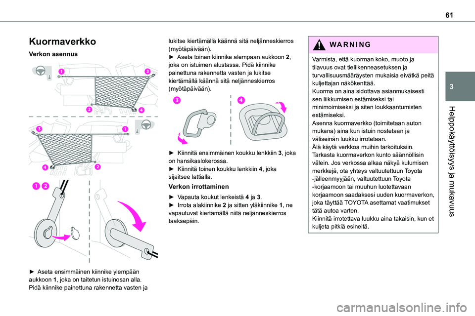 TOYOTA PROACE 2022 Omistajan Käsikirja (in Finnish) 61
Helppokäyttöisyys ja mukavuus
3
Kuormaverkko
Verkon asennus
► Aseta ensimmäinen kiinnike ylempään aukkoon 1, joka on taitetun istuinosan alla. Pidä kiinnike painettuna rake TOYOTA PROACE 2022 Omistajan Käsikirja (in Finnish) 61
Helppokäyttöisyys ja mukavuus
3
Kuormaverkko
Verkon asennus
► Aseta ensimmäinen kiinnike ylempään aukkoon 1, joka on taitetun istuinosan alla. Pidä kiinnike painettuna rake