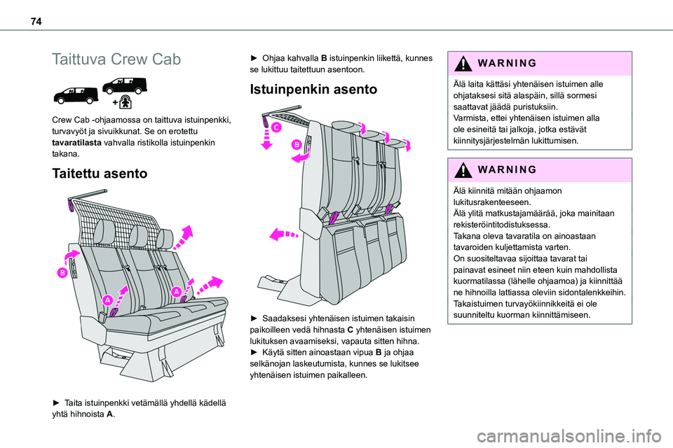 TOYOTA PROACE 2022 Omistajan Käsikirja (in Finnish) 74
Taittuva Crew Cab
Crew Cab -ohjaamossa on taittuva istuinpenkki, turvavyöt ja sivuikkunat. Se on erotettu tavaratilasta vahvalla ristikolla istuinpenkin takana.
Taitettu asento
►  Taitaâ TOYOTA PROACE 2022 Omistajan Käsikirja (in Finnish) 74
Taittuva Crew Cab
Crew Cab -ohjaamossa on taittuva istuinpenkki, turvavyöt ja sivuikkunat. Se on erotettu tavaratilasta vahvalla ristikolla istuinpenkin takana.
Taitettu asento
►  Taitaâ