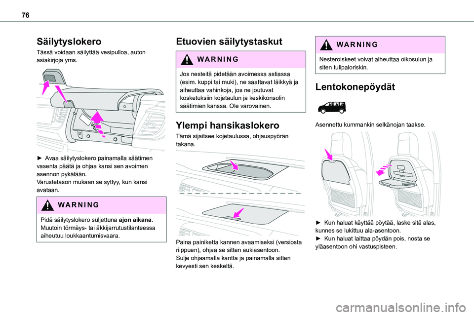 TOYOTA PROACE 2022 Omistajan Käsikirja (in Finnish) 76
Säilytyslokero
Tässä voidaan säilyttää vesipulloa, auton asiakirjoja yms.
►  Avaa säilytyslokero painamalla säätimen vasenta päätä ja ohjaa kansi sen avoimen asennon pykà TOYOTA PROACE 2022 Omistajan Käsikirja (in Finnish) 76
Säilytyslokero
Tässä voidaan säilyttää vesipulloa, auton asiakirjoja yms.
►  Avaa säilytyslokero painamalla säätimen vasenta päätä ja ohjaa kansi sen avoimen asennon pykÃ