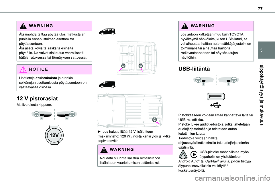 TOYOTA PROACE 2022 Omistajan Käsikirja (in Finnish) 77
Helppokäyttöisyys ja mukavuus
3
WARNI NG
Älä unohda taittaa pöytää ulos matkustajan puolella ennen istuimen asettamista pöytäasentoon.Älä aseta kovia tai raskaita esineitä pöydälle. N TOYOTA PROACE 2022 Omistajan Käsikirja (in Finnish) 77
Helppokäyttöisyys ja mukavuus
3
WARNI NG
Älä unohda taittaa pöytää ulos matkustajan puolella ennen istuimen asettamista pöytäasentoon.Älä aseta kovia tai raskaita esineitä pöydälle. N