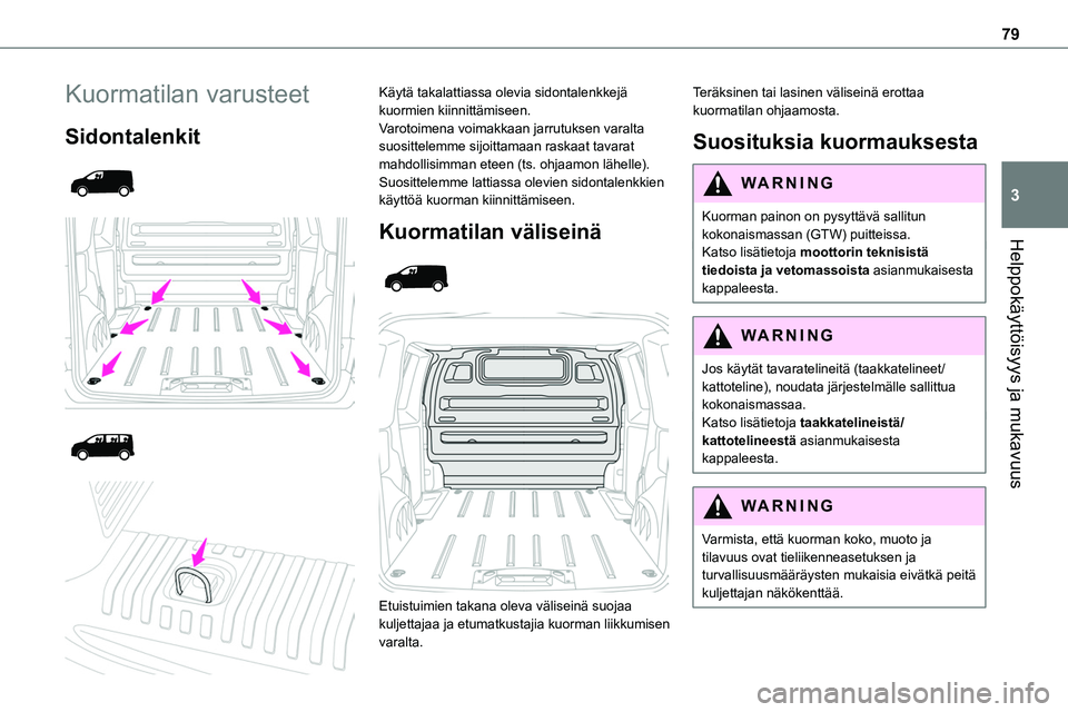 TOYOTA PROACE 2022 Omistajan Käsikirja (in Finnish) 79
Helppokäyttöisyys ja mukavuus
3
Kuormatilan varusteet
Sidontalenkit
Käytä takalattiassa olevia sidontalenkkejä kuormien kiinnittämiseen.Varotoimena voimakkaan jarrutuksen varalta TOYOTA PROACE 2022 Omistajan Käsikirja (in Finnish) 79
Helppokäyttöisyys ja mukavuus
3
Kuormatilan varusteet
Sidontalenkit
Käytä takalattiassa olevia sidontalenkkejä kuormien kiinnittämiseen.Varotoimena voimakkaan jarrutuksen varalta