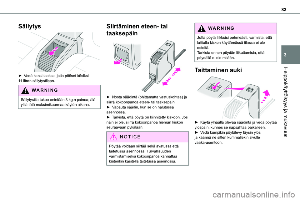 TOYOTA PROACE 2022 Omistajan Käsikirja (in Finnish) 83
Helppokäyttöisyys ja mukavuus
3
Säilytys
► Vedä kansi taakse, jotta pääset käsiksi 11 litran säilytystilaan.
WARNI NG
Säilytystila tukee enintään 3 kg:n painoa; älä TOYOTA PROACE 2022 Omistajan Käsikirja (in Finnish) 83
Helppokäyttöisyys ja mukavuus
3
Säilytys
► Vedä kansi taakse, jotta pääset käsiksi 11 litran säilytystilaan.
WARNI NG
Säilytystila tukee enintään 3 kg:n painoa; älä