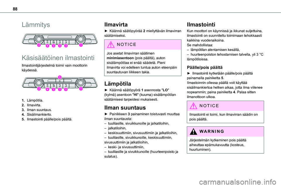 TOYOTA PROACE 2022 Omistajan Käsikirja (in Finnish) 88
Lämmitys
Käsisäätöinen ilmastointi
Ilmastointijärjestelmä toimii vain moottorin käydessä.
1.Lämpötila.
2.Ilmavirta.
3.Ilman suuntaus.
4.Sisäilmankierto.
5.Ilmastointi päälle/poi TOYOTA PROACE 2022 Omistajan Käsikirja (in Finnish) 88
Lämmitys
Käsisäätöinen ilmastointi
Ilmastointijärjestelmä toimii vain moottorin käydessä.
1.Lämpötila.
2.Ilmavirta.
3.Ilman suuntaus.
4.Sisäilmankierto.
5.Ilmastointi päälle/poi