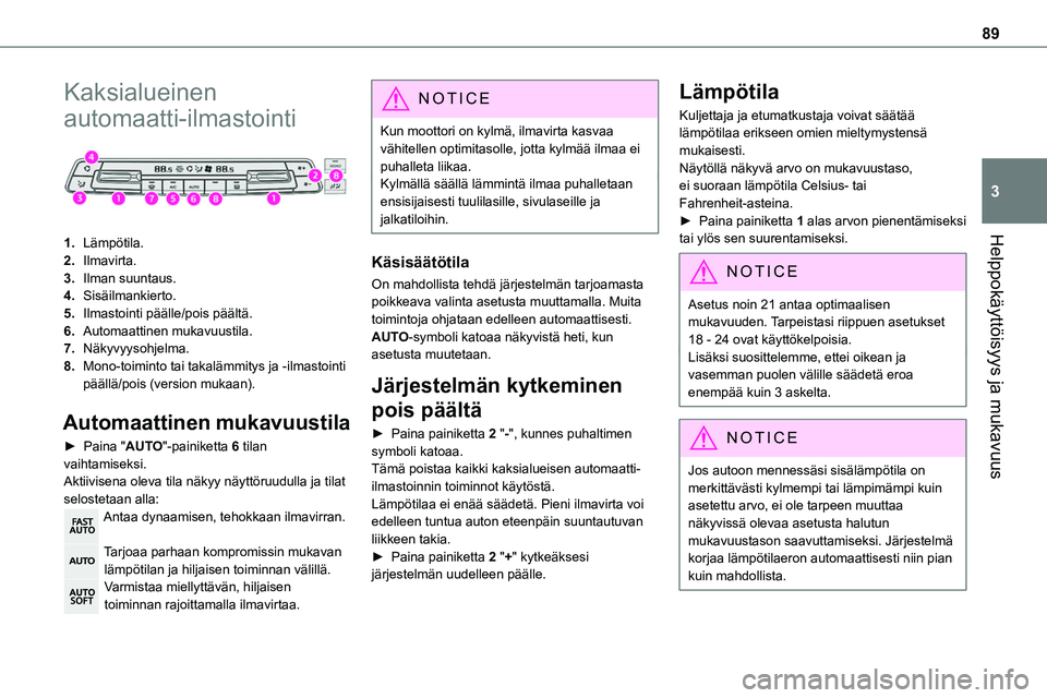 TOYOTA PROACE 2022 Omistajan Käsikirja (in Finnish) 89
Helppokäyttöisyys ja mukavuus
3
Kaksialueinen
automaatti-ilmastointi
1.Lämpötila.
2.Ilmavirta.
3.Ilman suuntaus.
4.Sisäilmankierto.
5.Ilmastointi päälle/pois päältä.
6.Automaattinen m TOYOTA PROACE 2022 Omistajan Käsikirja (in Finnish) 89
Helppokäyttöisyys ja mukavuus
3
Kaksialueinen
automaatti-ilmastointi
1.Lämpötila.
2.Ilmavirta.
3.Ilman suuntaus.
4.Sisäilmankierto.
5.Ilmastointi päälle/pois päältä.
6.Automaattinen m