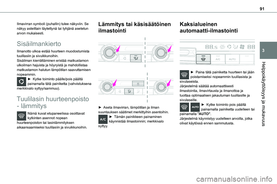 TOYOTA PROACE 2022  Omistajan Käsikirja (in Finnish) 91
Helppokäyttöisyys ja mukavuus
3
Ilmavirran symboli (puhallin) tulee näkyviin. Se näkyy asteittain täytettynä tai tyhjänä asetetun arvon mukaisesti.
Sisäilmankierto
Ilmanotto ulkoa estää 