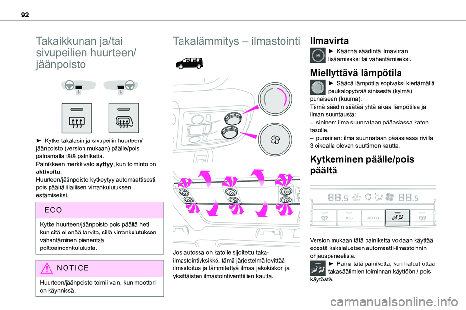 TOYOTA PROACE 2022  Omistajan Käsikirja (in Finnish) 92
Takaikkunan ja/tai 
sivupeilien huurteen/
jäänpoisto 
  
 
►  Kytke takalasin ja sivupeilin huurteen/jäänpoisto (version mukaan) päälle/pois painamalla tätä painiketta.Painikkee