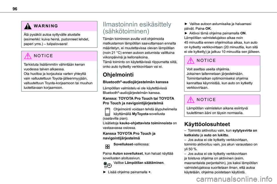 TOYOTA PROACE 2022  Omistajan Käsikirja (in Finnish) 96
WARNI NG
Älä pysäköi autoa syttyvälle alustalle (esimerkki: kuiva heinä, pudonneet lehdet, paperi yms.) – tulipalovaara!
NOTIC E
Tarkistuta lisälämmitin vähintään kerran vuodessa talve