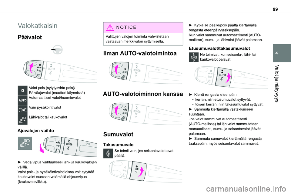 TOYOTA PROACE 2022  Omistajan Käsikirja (in Finnish) 99
Valot ja näkyvyys
4
Valokatkaisin
Päävalot 
  
 
Valot pois (sytytysvirta pois)/Päiväajovalot (moottori käynnissä)Automaattiset valot/huomiovalot 
Vain pysäköintivalot 
Lähivalot tai kauk