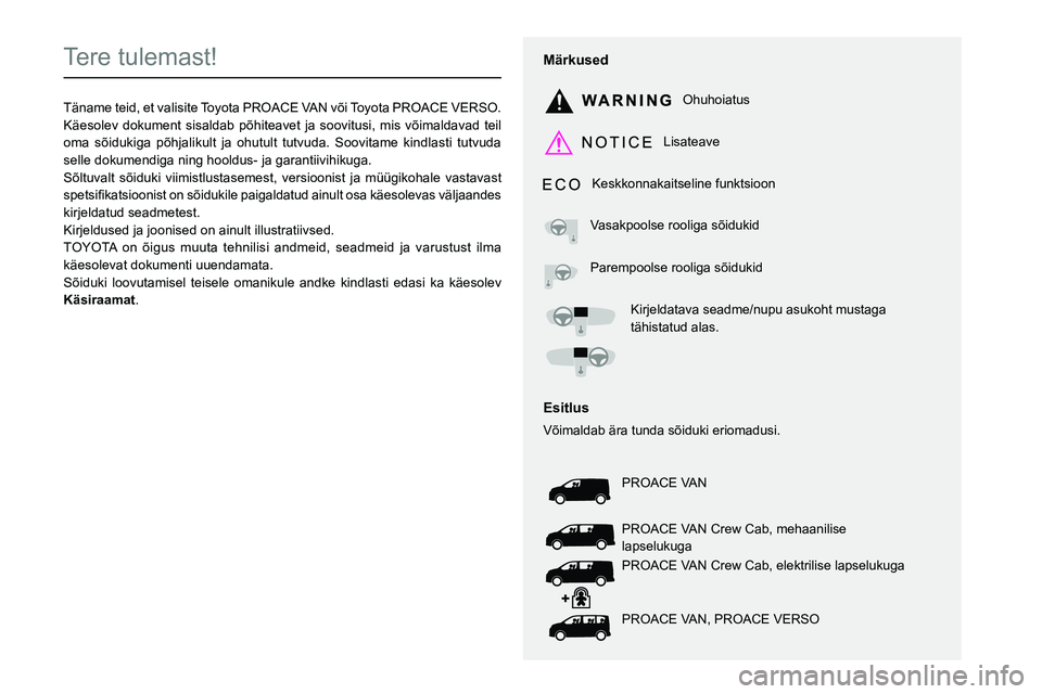 TOYOTA PROACE 2022  Kasutusjuhend (in Estonian)  
  
 
  
 
  
  
  
  
   
   
 
  
   
   
   
Tere tulemast!
Täname teid, et valisite Toyota PROACE VAN või Toyota PROACE VERSO.Käesolev dokument sisaldab põhiteavet ja soovitusi, mis võimalda